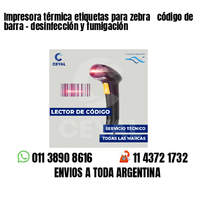 Impresora térmica etiquetas para zebra  código de barra - desinfección y fumigación